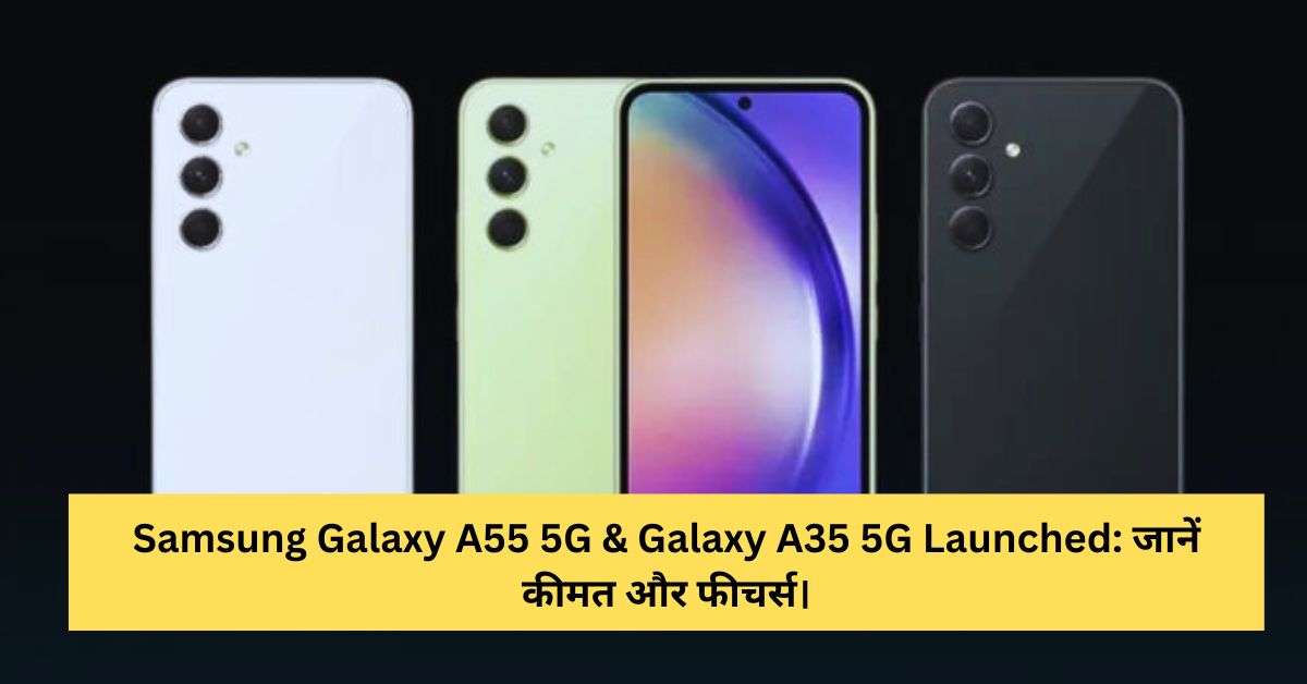 Samsung Galaxy A55 5G & Galaxy A35 5G Launched In India on 11th March 2024.